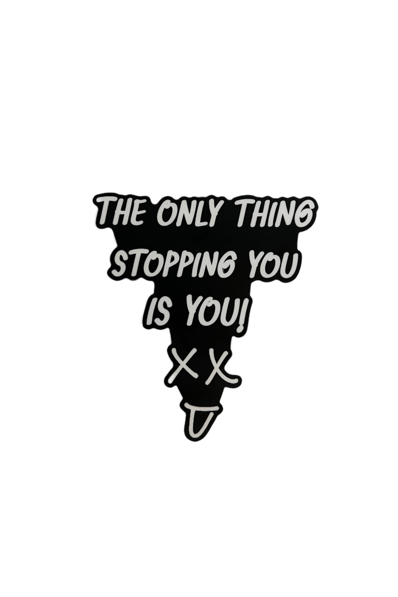 The Only Thing Stopping You Is You Sticker